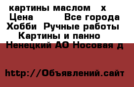 картины маслом 21х30 › Цена ­ 500 - Все города Хобби. Ручные работы » Картины и панно   . Ненецкий АО,Носовая д.